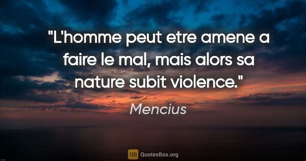 Mencius citation: "L'homme peut etre amene a faire le mal, mais alors sa nature..."