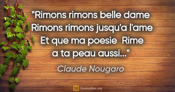 Claude Nougaro citation: "Rimons rimons belle dame  Rimons rimons jusqu'a l'ame  Et que..."