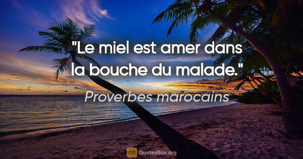 Proverbes marocains citation: "Le miel est amer dans la bouche du malade."