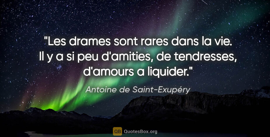 Antoine de Saint-Exupéry citation: "Les drames sont rares dans la vie. Il y a si peu d'amities, de..."