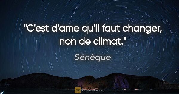 Sénèque citation: "C'est d'ame qu'il faut changer, non de climat."