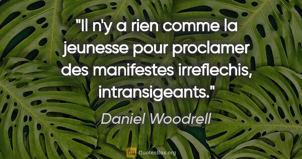 Daniel Woodrell citation: "Il n'y a rien comme la jeunesse pour proclamer des manifestes..."
