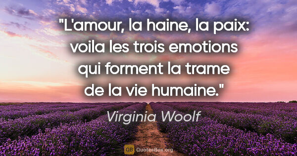 Virginia Woolf citation: "L'amour, la haine, la paix: voila les trois emotions qui..."