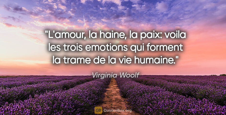Virginia Woolf citation: "L'amour, la haine, la paix: voila les trois emotions qui..."