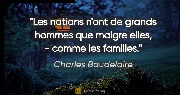 Charles Baudelaire citation: "Les nations n'ont de grands hommes que malgre elles, - comme..."