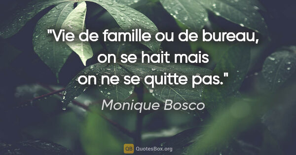 Monique Bosco citation: "Vie de famille ou de bureau, on se hait mais on ne se quitte pas."