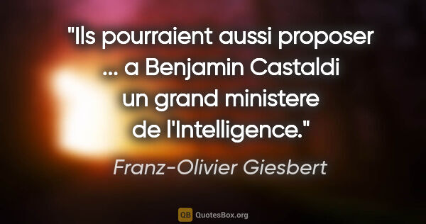 Franz-Olivier Giesbert citation: "Ils pourraient aussi proposer ... a Benjamin Castaldi un grand..."