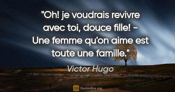 Victor Hugo citation: "Oh! je voudrais revivre avec toi, douce fille! - Une femme..."