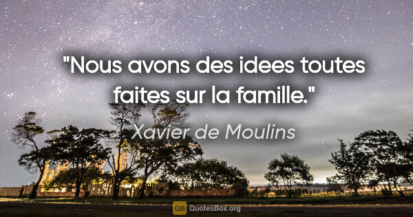 Xavier de Moulins citation: "Nous avons des idees toutes faites sur la famille."