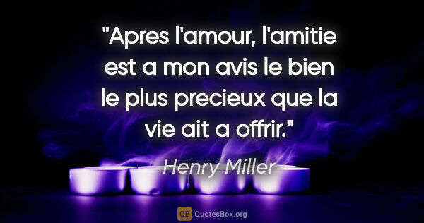 Henry Miller citation: "Apres l'amour, l'amitie est a mon avis le bien le plus..."