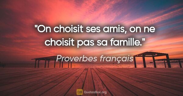 Proverbes français citation: "On choisit ses amis, on ne choisit pas sa famille."