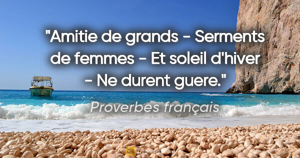 Proverbes français citation: "Amitie de grands - Serments de femmes - Et soleil d'hiver - Ne..."