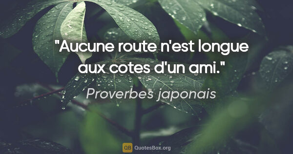 Proverbes japonais citation: "Aucune route n'est longue aux cotes d'un ami."
