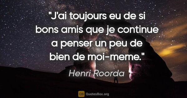 Henri Roorda citation: "J'ai toujours eu de si bons amis que je continue a penser un..."