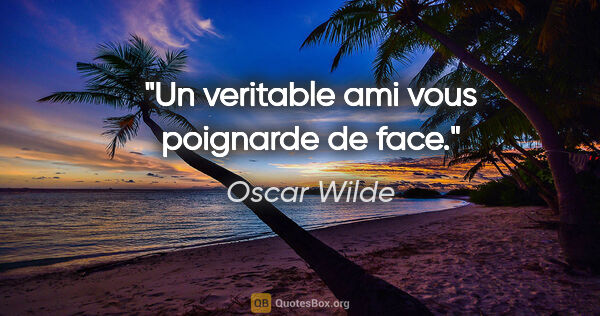 Oscar Wilde citation: "Un veritable ami vous poignarde de face."