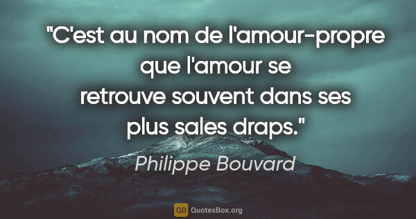 Philippe Bouvard citation: "C'est au nom de l'amour-propre que l'amour se retrouve souvent..."
