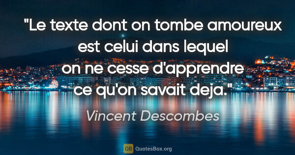 Vincent Descombes citation: "Le texte dont on tombe amoureux est celui dans lequel on ne..."