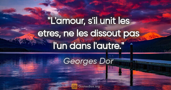 Georges Dor citation: "L'amour, s'il unit les etres, ne les dissout pas l'un dans..."