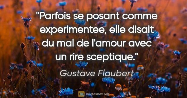 Gustave Flaubert citation: "Parfois se posant comme experimentee, elle disait du mal de..."