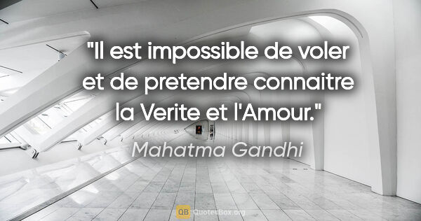 Mahatma Gandhi citation: "Il est impossible de voler et de pretendre connaitre la Verite..."
