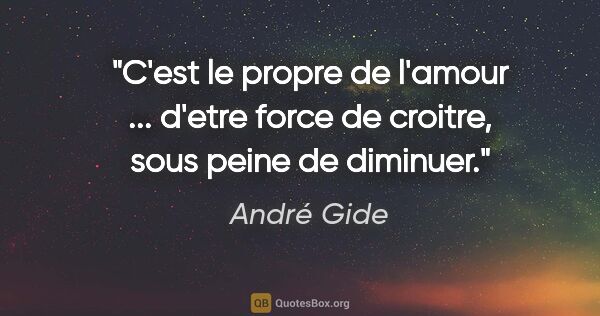 André Gide citation: "C'est le propre de l'amour ... d'etre force de croitre, sous..."