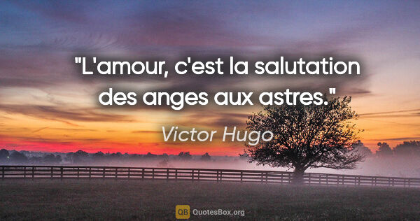 Victor Hugo citation: "L'amour, c'est la salutation des anges aux astres."
