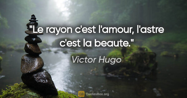 Victor Hugo citation: "Le rayon c'est l'amour, l'astre c'est la beaute."
