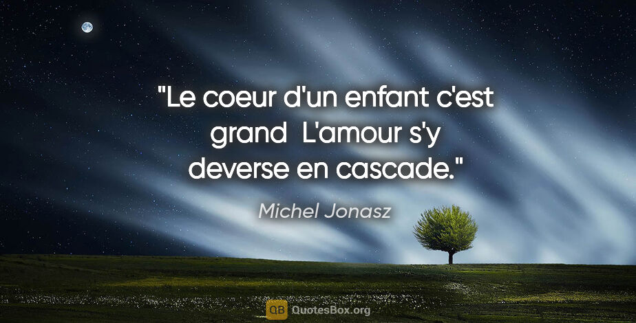 Michel Jonasz citation: "Le coeur d'un enfant c'est grand  L'amour s'y deverse en cascade."