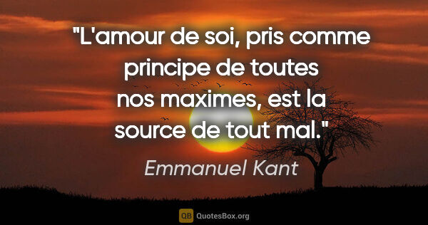 Emmanuel Kant citation: "L'amour de soi, pris comme principe de toutes nos maximes, est..."