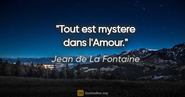 Jean de La Fontaine citation: "Tout est mystere dans l'Amour."