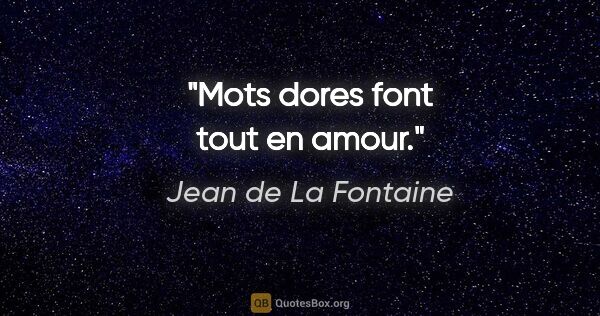 Jean de La Fontaine citation: "Mots dores font tout en amour."