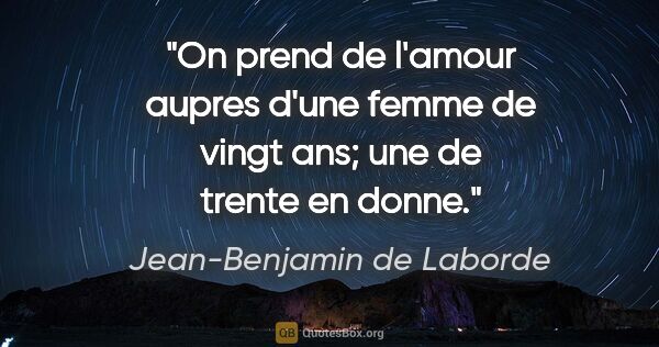 Jean-Benjamin de Laborde citation: "On prend de l'amour aupres d'une femme de vingt ans; une de..."