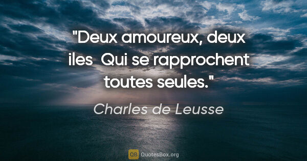 Charles de Leusse citation: "Deux amoureux, deux iles  Qui se rapprochent toutes seules."