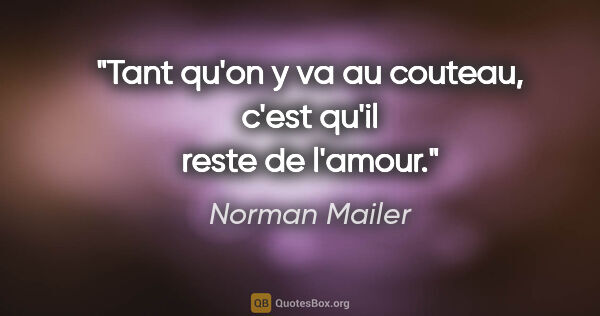 Norman Mailer citation: "Tant qu'on y va au couteau, c'est qu'il reste de l'amour."