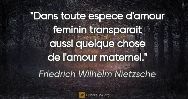 Friedrich Wilhelm Nietzsche citation: "Dans toute espece d'amour feminin transparait aussi quelque..."