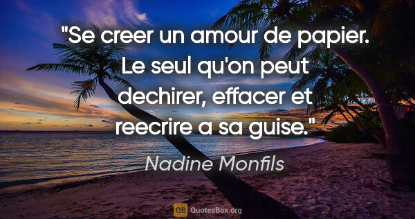 Nadine Monfils citation: "Se creer un amour de papier. Le seul qu'on peut dechirer,..."