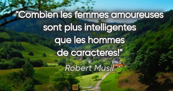 Robert Musil citation: "Combien les femmes amoureuses sont plus intelligentes que les..."