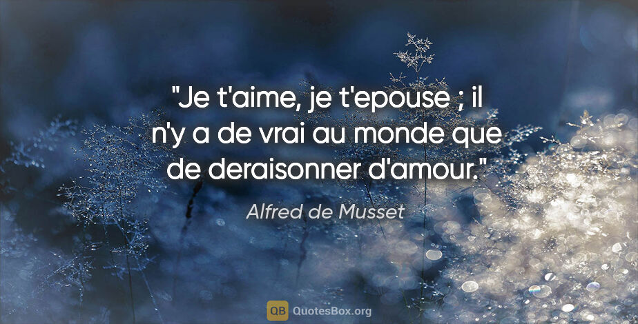 Alfred de Musset citation: "Je t'aime, je t'epouse ; il n'y a de vrai au monde que de..."