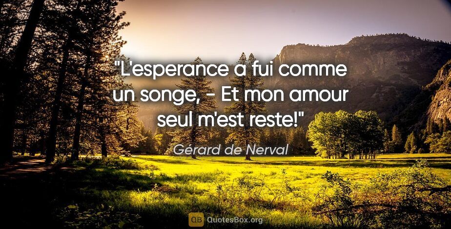 Gérard de Nerval citation: "L'esperance a fui comme un songe, - Et mon amour seul m'est..."
