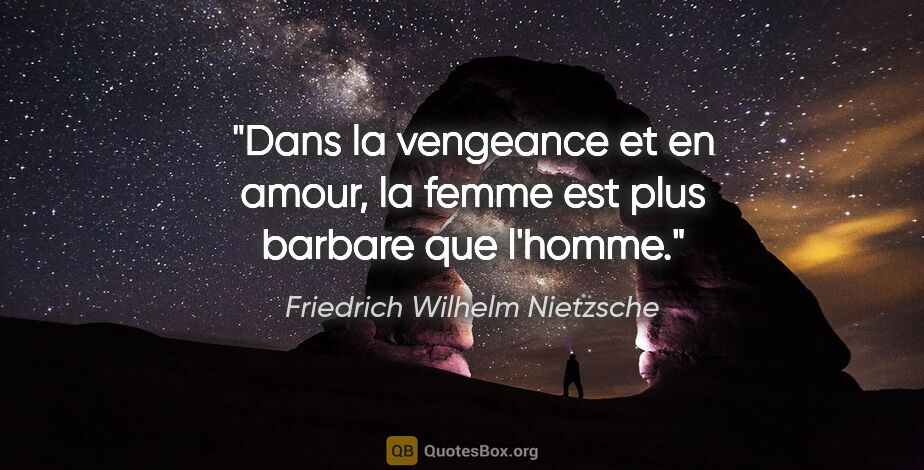 Friedrich Wilhelm Nietzsche citation: "Dans la vengeance et en amour, la femme est plus barbare que..."