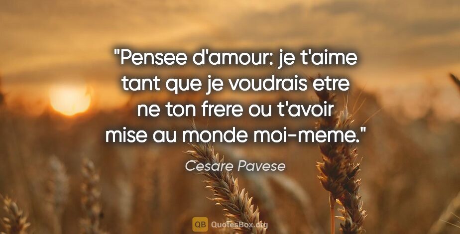 Cesare Pavese citation: "Pensee d'amour: je t'aime tant que je voudrais etre ne ton..."