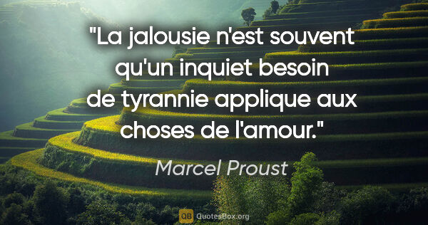 Marcel Proust citation: "La jalousie n'est souvent qu'un inquiet besoin de tyrannie..."