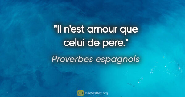 Proverbes espagnols citation: "Il n'est amour que celui de pere."