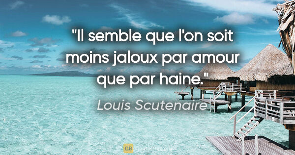 Louis Scutenaire citation: "Il semble que l'on soit moins jaloux par amour que par haine."