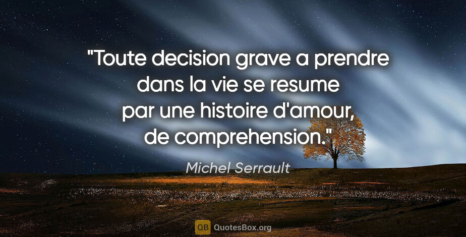 Michel Serrault citation: "Toute decision grave a prendre dans la vie se resume par une..."