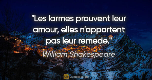William Shakespeare citation: "Les larmes prouvent leur amour, elles n'apportent pas leur..."