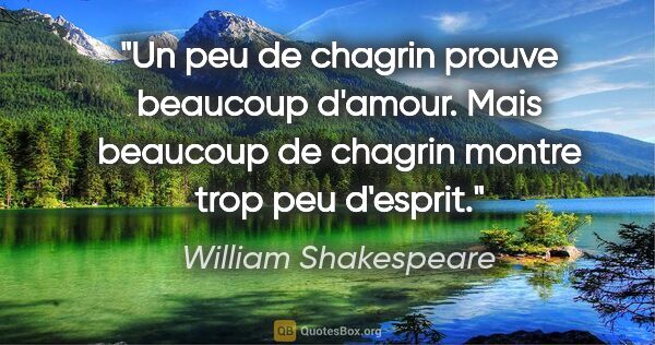 William Shakespeare citation: "Un peu de chagrin prouve beaucoup d'amour. Mais beaucoup de..."