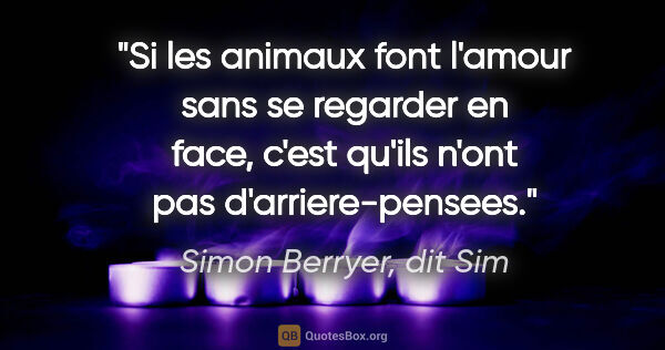Simon Berryer, dit Sim citation: "Si les animaux font l'amour sans se regarder en face, c'est..."