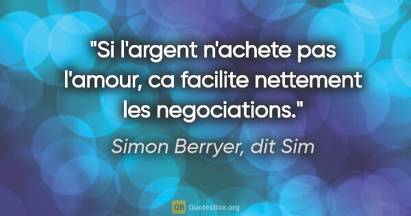 Simon Berryer, dit Sim citation: "Si l'argent n'achete pas l'amour, ca facilite nettement les..."