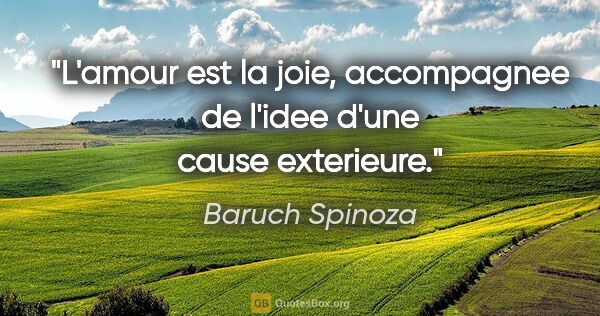 Baruch Spinoza citation: "L'amour est la joie, accompagnee de l'idee d'une cause..."